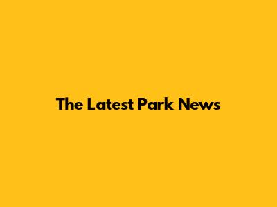 The Latest Park News