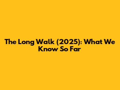 The Long Walk (2025): What We Know So Far