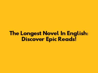 The Longest Novel In English: Discover Epic Reads!