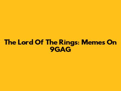The Lord Of The Rings: Memes On 9GAG