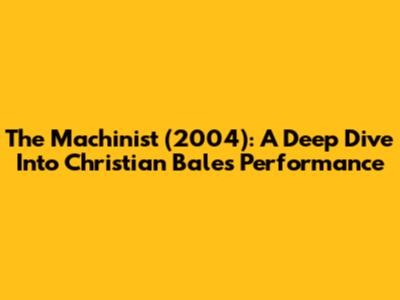 The Machinist (2004): A Deep Dive Into Christian Bale's Performance