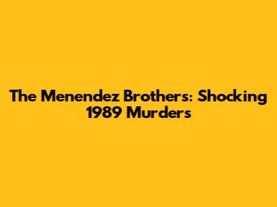 The Menendez Brothers: Shocking 1989 Murders