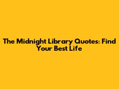 The Midnight Library Quotes: Find Your Best Life