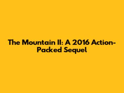 The Mountain II: A 2016 Action-Packed Sequel