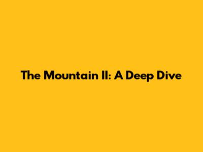 The Mountain II: A Deep Dive