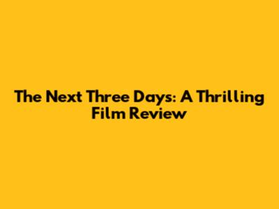 The Next Three Days: A Thrilling Film Review
