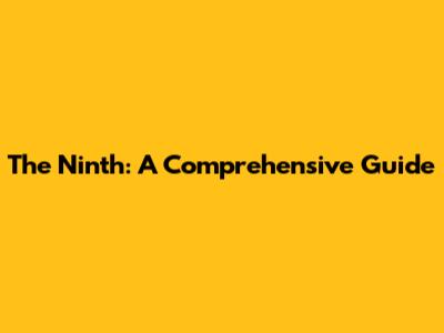The Ninth: A Comprehensive Guide
