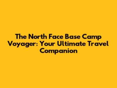 The North Face Base Camp Voyager: Your Ultimate Travel Companion