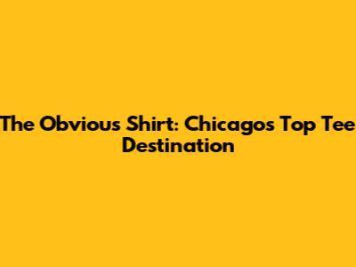 The Obvious Shirt: Chicago's Top Tee Destination