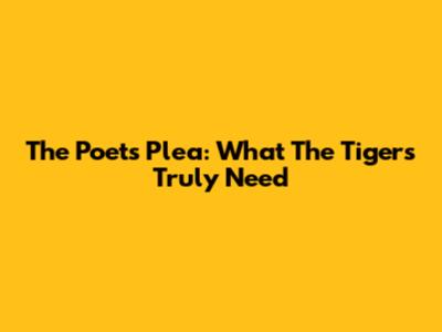 The Poet's Plea: What The Tigers Truly Need