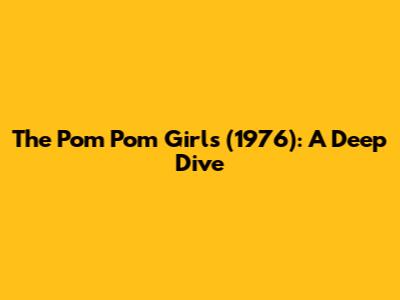 The Pom Pom Girls (1976): A Deep Dive