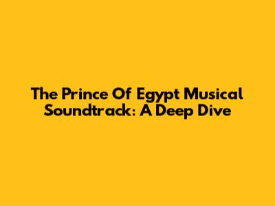 The Prince Of Egypt Musical Soundtrack: A Deep Dive