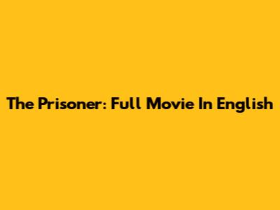 The Prisoner: Full Movie In English