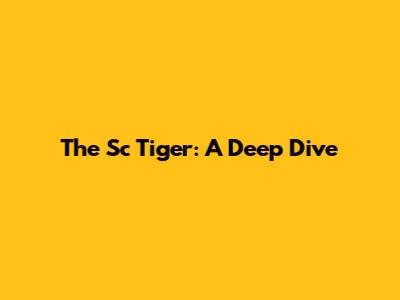 The Sc Tiger: A Deep Dive