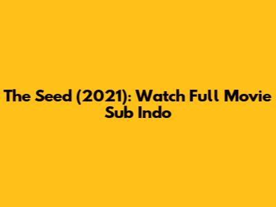 The Seed (2021): Watch Full Movie Sub Indo