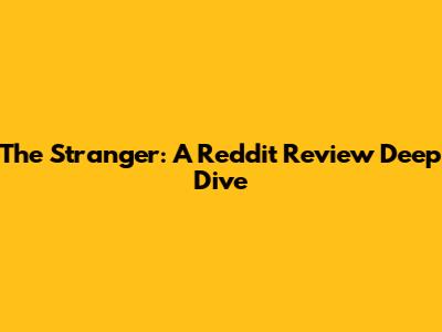 The Stranger: A Reddit Review Deep Dive