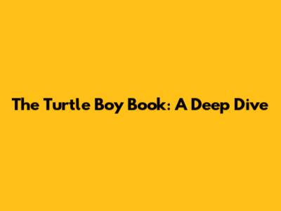 The Turtle Boy Book: A Deep Dive