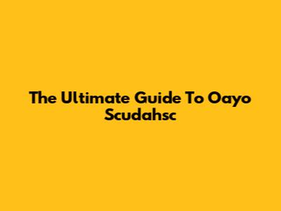 The Ultimate Guide To Oayo Scudahsc
