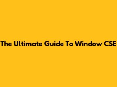 The Ultimate Guide To Window CSE