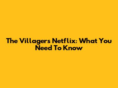 The Villagers Netflix: What You Need To Know
