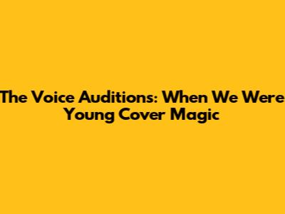 The Voice Auditions: 'When We Were Young' Cover Magic