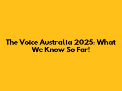 The Voice Australia 2025: What We Know So Far!