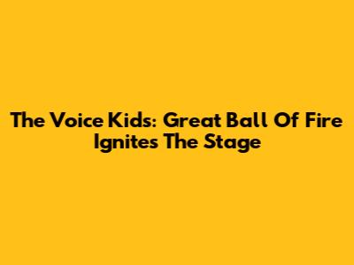 The Voice Kids: 'Great Ball Of Fire' Ignites The Stage