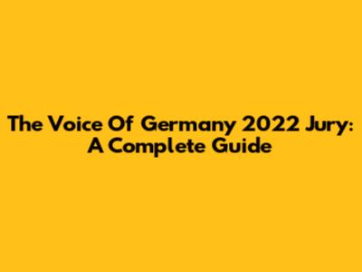 The Voice Of Germany 2022 Jury: A Complete Guide