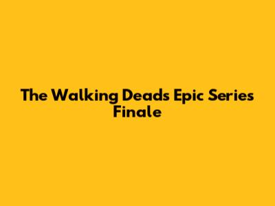 The Walking Dead's Epic Series Finale
