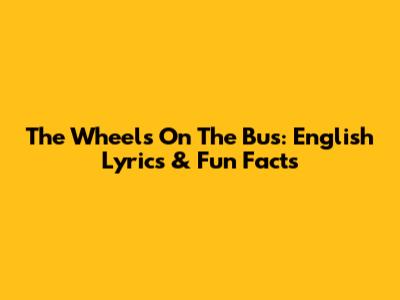 The Wheels On The Bus: English Lyrics & Fun Facts