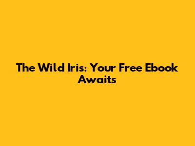 The Wild Iris: Your Free Ebook Awaits