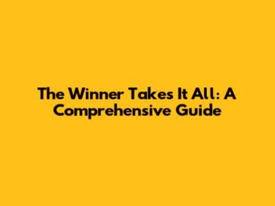 The Winner Takes It All: A Comprehensive Guide