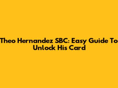 Theo Hernandez SBC: Easy Guide To Unlock His Card