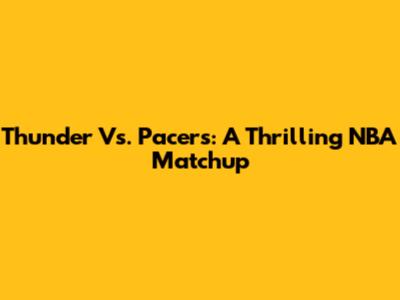 Thunder Vs. Pacers: A Thrilling NBA Matchup