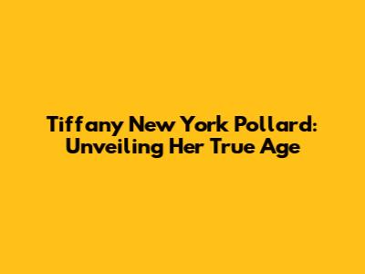 Tiffany 'New York' Pollard: Unveiling Her True Age