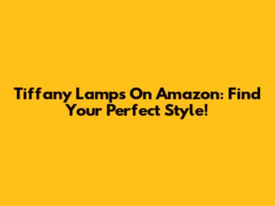 Tiffany Lamps On Amazon: Find Your Perfect Style!