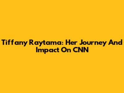 Tiffany Raytama: Her Journey And Impact On CNN