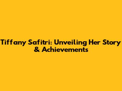 Tiffany Safitri: Unveiling Her Story & Achievements