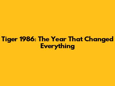 Tiger 1986: The Year That Changed Everything