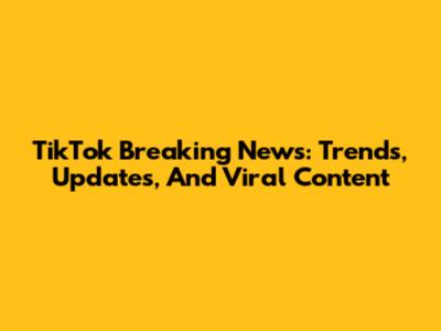 TikTok Breaking News: Trends, Updates, And Viral Content