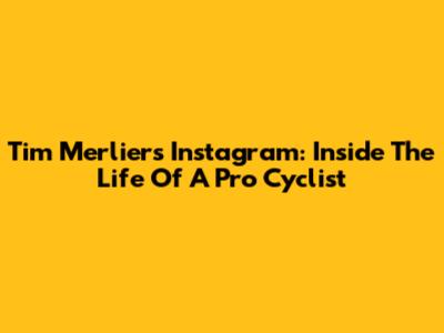 Tim Merlier's Instagram: Inside The Life Of A Pro Cyclist