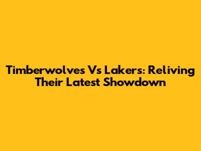 Timberwolves Vs Lakers: Reliving Their Latest Showdown