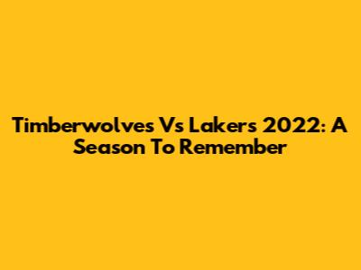 Timberwolves Vs Lakers 2022: A Season To Remember