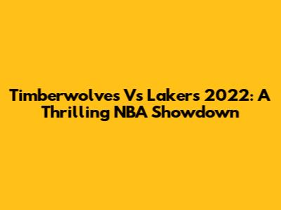 Timberwolves Vs Lakers 2022: A Thrilling NBA Showdown