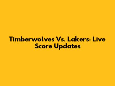 Timberwolves Vs. Lakers: Live Score Updates