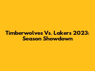Timberwolves Vs. Lakers 2023: Season Showdown