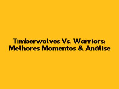 Timberwolves Vs. Warriors: Melhores Momentos & Análise