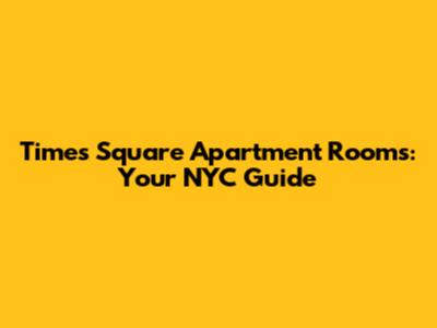 Times Square Apartment Rooms: Your NYC Guide