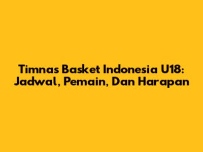 Timnas Basket Indonesia U18: Jadwal, Pemain, Dan Harapan