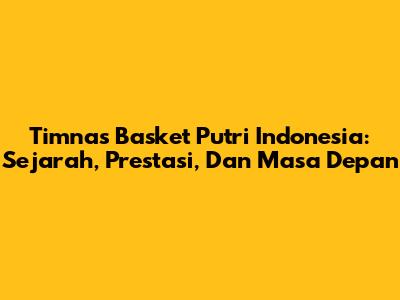Timnas Basket Putri Indonesia: Sejarah, Prestasi, Dan Masa Depan